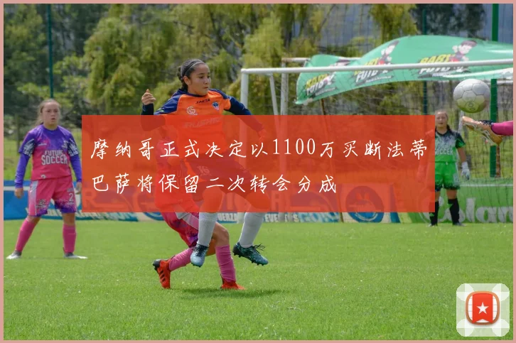 摩纳哥正式决定以1100万买断法蒂巴萨将保留二次转会分成