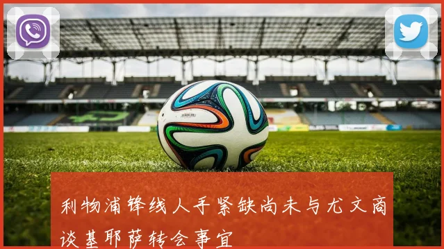 利物浦锋线人手紧缺尚未与尤文商谈基耶萨转会事宜