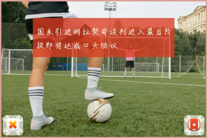 国米引进姆拉契奇谈判进入最后阶段即将达成口头协议